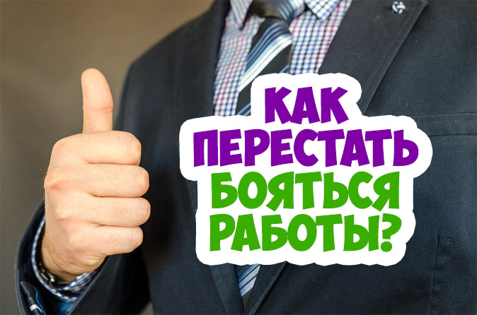 Как перестать бояться работы - эффективные рекомендации и советы 1